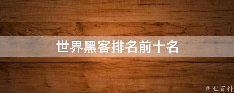 世界顶级黑客有多少人，肸鹲关注世界上的黑客排名 
